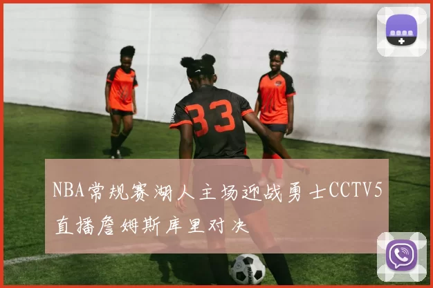 NBA常规赛湖人主场迎战勇士CCTV5直播詹姆斯库里对决