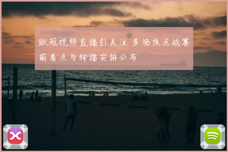 欧冠视频直播引关注 多场焦点战赛前看点与转播安排公布