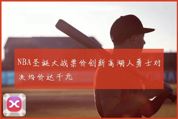 NBA圣诞大战票价创新高湖人勇士对决均价达千元
