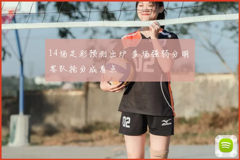 14场足彩预测出炉 多场强弱分明 客队抢分成看点