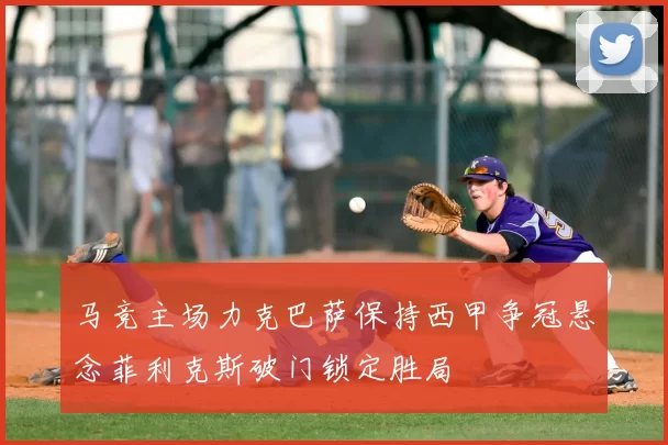 马竞主场力克巴萨保持西甲争冠悬念菲利克斯破门锁定胜局