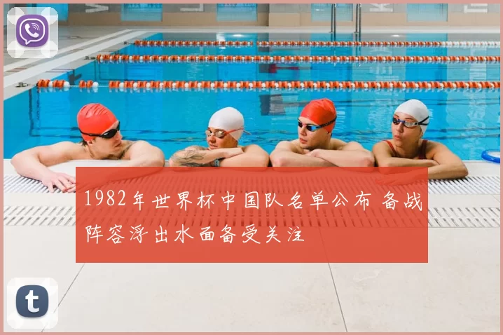 1982年世界杯中国队名单公布 备战阵容浮出水面备受关注